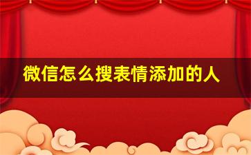 微信怎么搜表情添加的人