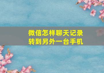 微信怎样聊天记录转到另外一台手机