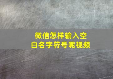 微信怎样输入空白名字符号呢视频