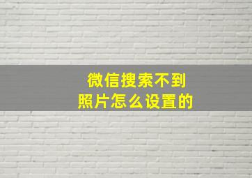 微信搜索不到照片怎么设置的