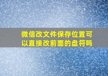 微信改文件保存位置可以直接改前面的盘符吗