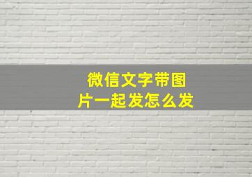 微信文字带图片一起发怎么发