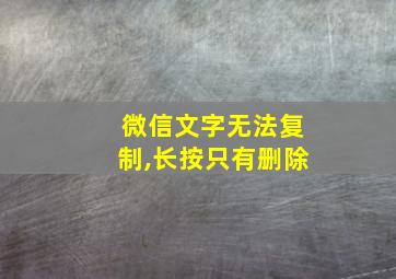 微信文字无法复制,长按只有删除