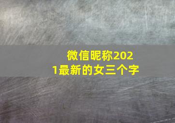 微信昵称2021最新的女三个字