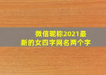 微信昵称2021最新的女四字网名两个字