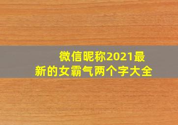 微信昵称2021最新的女霸气两个字大全