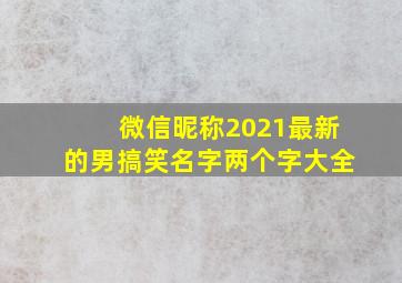 微信昵称2021最新的男搞笑名字两个字大全