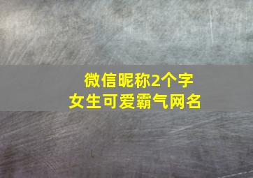 微信昵称2个字女生可爱霸气网名