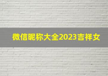 微信昵称大全2023吉祥女