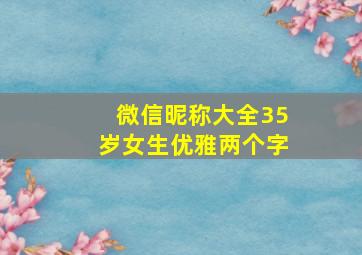 微信昵称大全35岁女生优雅两个字