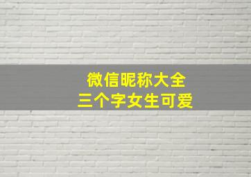 微信昵称大全三个字女生可爱