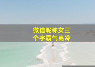 微信昵称女三个字霸气高冷