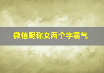 微信昵称女两个字霸气