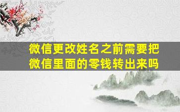 微信更改姓名之前需要把微信里面的零钱转出来吗