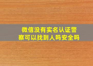 微信没有实名认证警察可以找到人吗安全吗