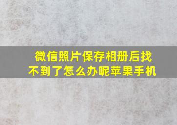 微信照片保存相册后找不到了怎么办呢苹果手机