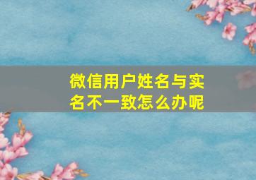 微信用户姓名与实名不一致怎么办呢