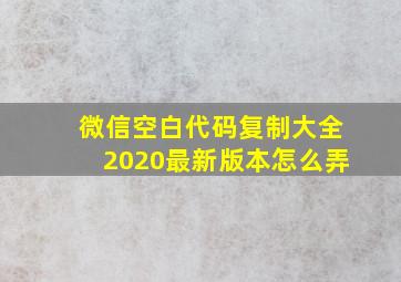 微信空白代码复制大全2020最新版本怎么弄