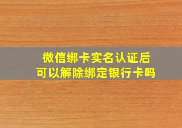 微信绑卡实名认证后可以解除绑定银行卡吗