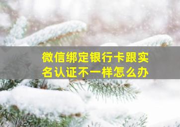 微信绑定银行卡跟实名认证不一样怎么办