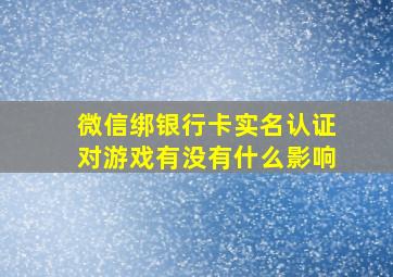 微信绑银行卡实名认证对游戏有没有什么影响