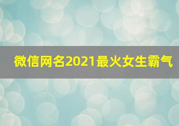 微信网名2021最火女生霸气