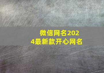 微信网名2024最新款开心网名