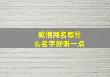 微信网名取什么名字好听一点