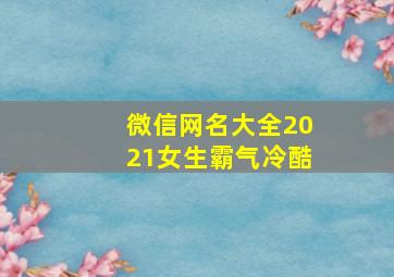 微信网名大全2021女生霸气冷酷