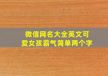 微信网名大全英文可爱女孩霸气简单两个字