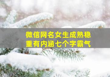 微信网名女生成熟稳重有内涵七个字霸气