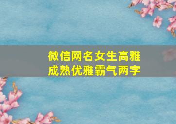 微信网名女生高雅成熟优雅霸气两字