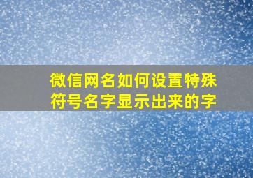 微信网名如何设置特殊符号名字显示出来的字