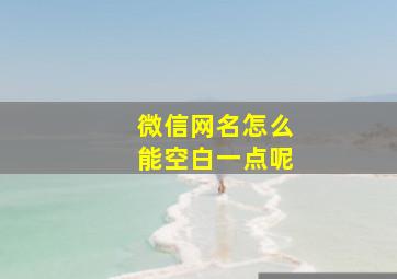 微信网名怎么能空白一点呢