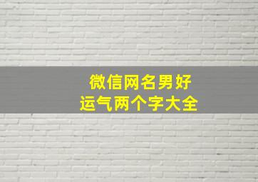 微信网名男好运气两个字大全