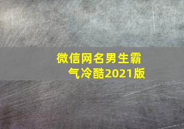 微信网名男生霸气冷酷2021版