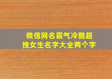 微信网名霸气冷酷超拽女生名字大全两个字