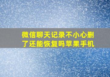 微信聊天记录不小心删了还能恢复吗苹果手机