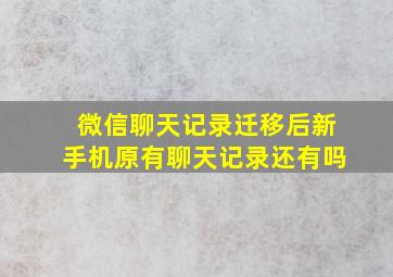 微信聊天记录迁移后新手机原有聊天记录还有吗