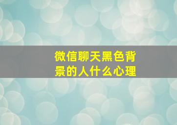 微信聊天黑色背景的人什么心理