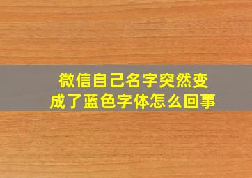 微信自己名字突然变成了蓝色字体怎么回事