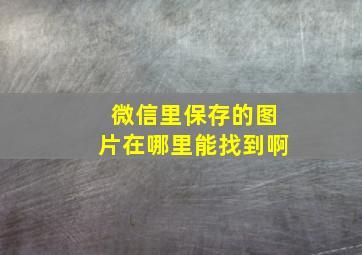 微信里保存的图片在哪里能找到啊