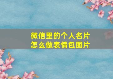 微信里的个人名片怎么做表情包图片