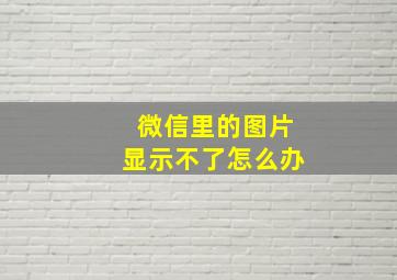 微信里的图片显示不了怎么办