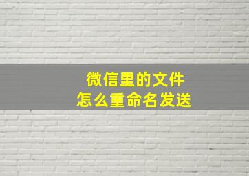 微信里的文件怎么重命名发送