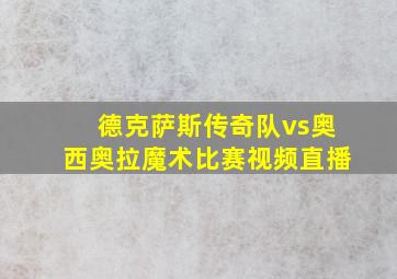 德克萨斯传奇队vs奥西奥拉魔术比赛视频直播