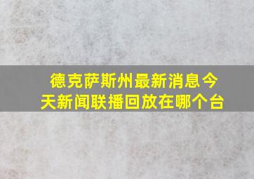 德克萨斯州最新消息今天新闻联播回放在哪个台