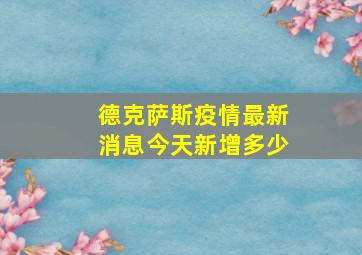 德克萨斯疫情最新消息今天新增多少