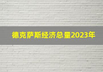 德克萨斯经济总量2023年