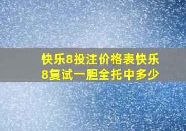 快乐8投注价格表快乐8复试一胆全托中多少